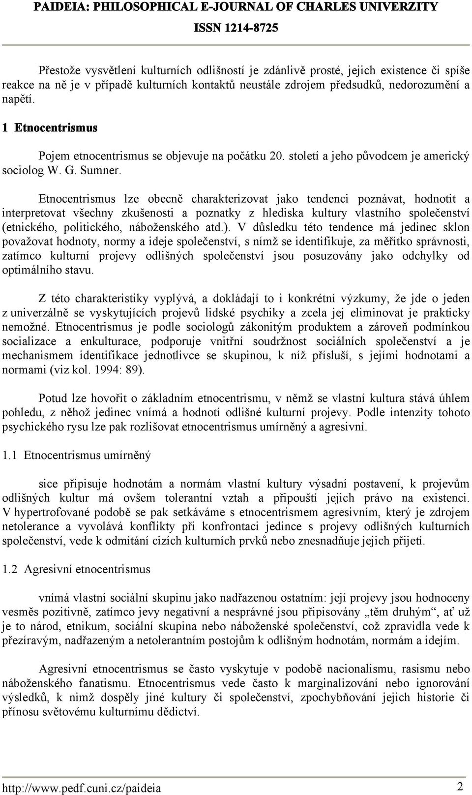 Etnocentrismus lze obecně charakterizovat jako tendenci poznávat, hodnotit a interpretovat všechny zkušenosti a poznatky z hlediska kultury vlastního společenství (etnického, politického,