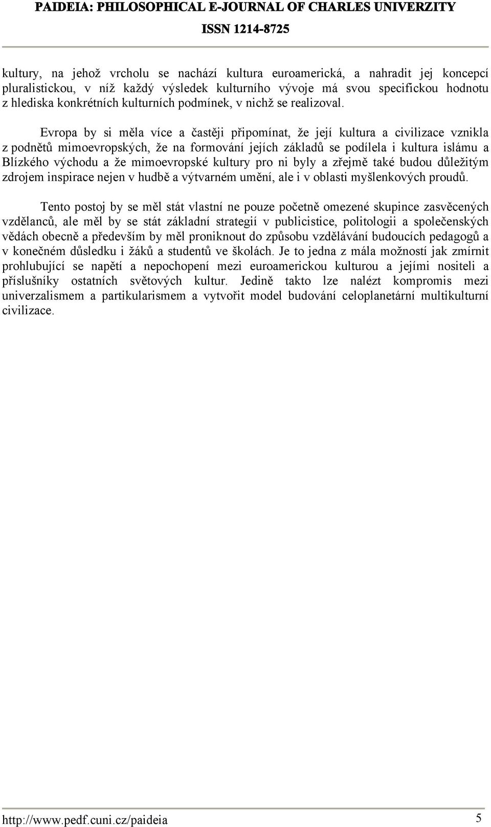 Evropa by si měla více a častěji připomínat, že její kultura a civilizace vznikla z podnětů mimoevropských, že na formování jejích základů se podílela i kultura islámu a Blízkého východu a že