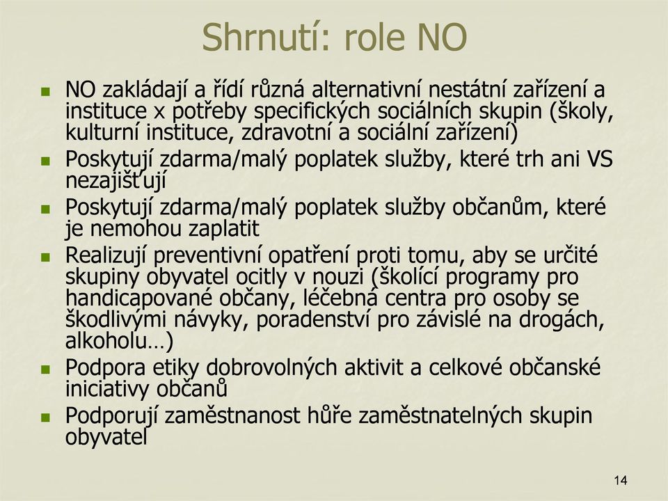 preventivní opatření proti tomu, aby se určité skupiny obyvatel ocitly v nouzi (školící programy pro handicapované občany, léčebná centra pro osoby se škodlivými návyky,