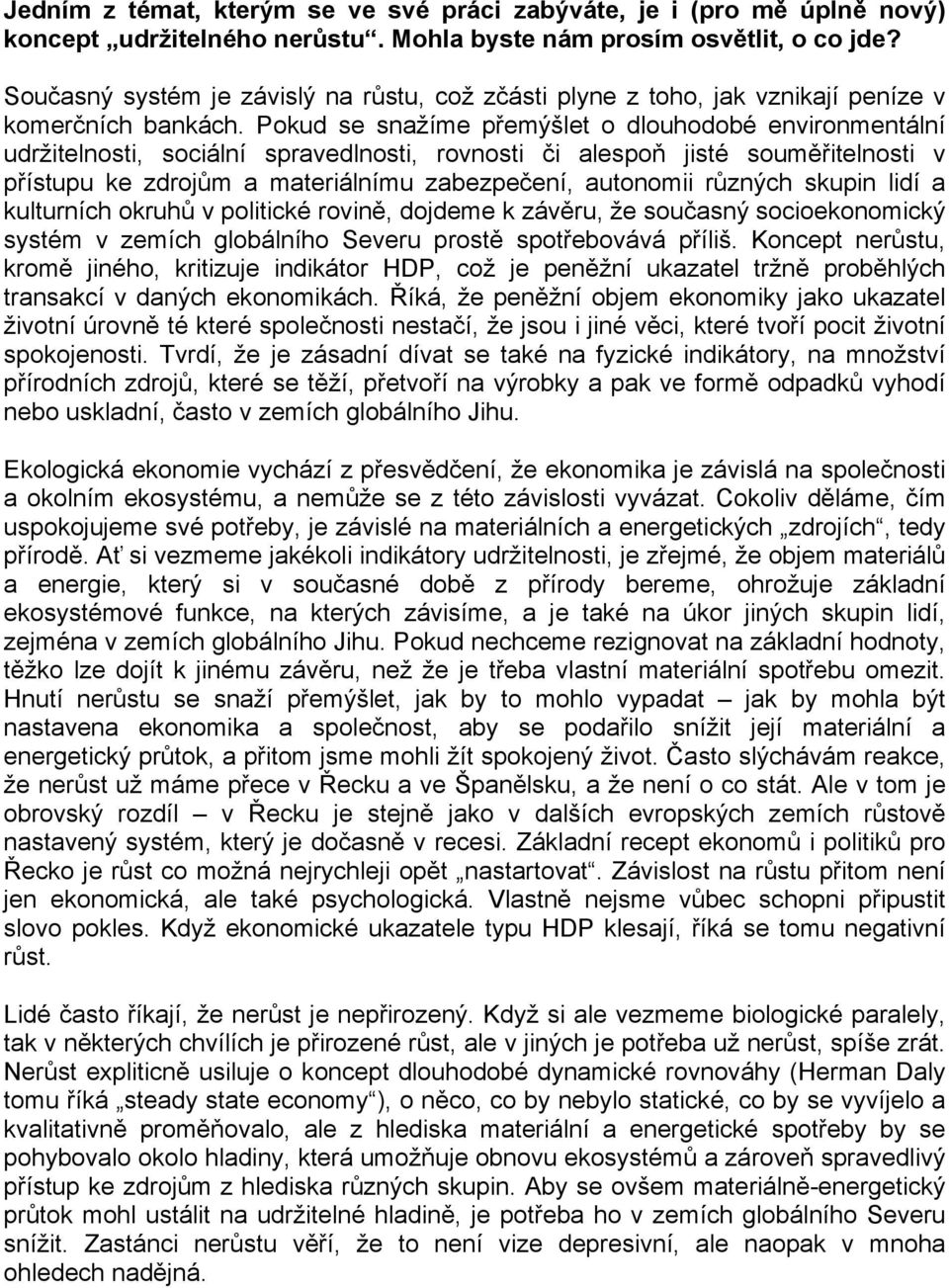 Pokud se snažíme přemýšlet o dlouhodobé environmentální udržitelnosti, sociální spravedlnosti, rovnosti či alespoň jisté souměřitelnosti v přístupu ke zdrojům a materiálnímu zabezpečení, autonomii