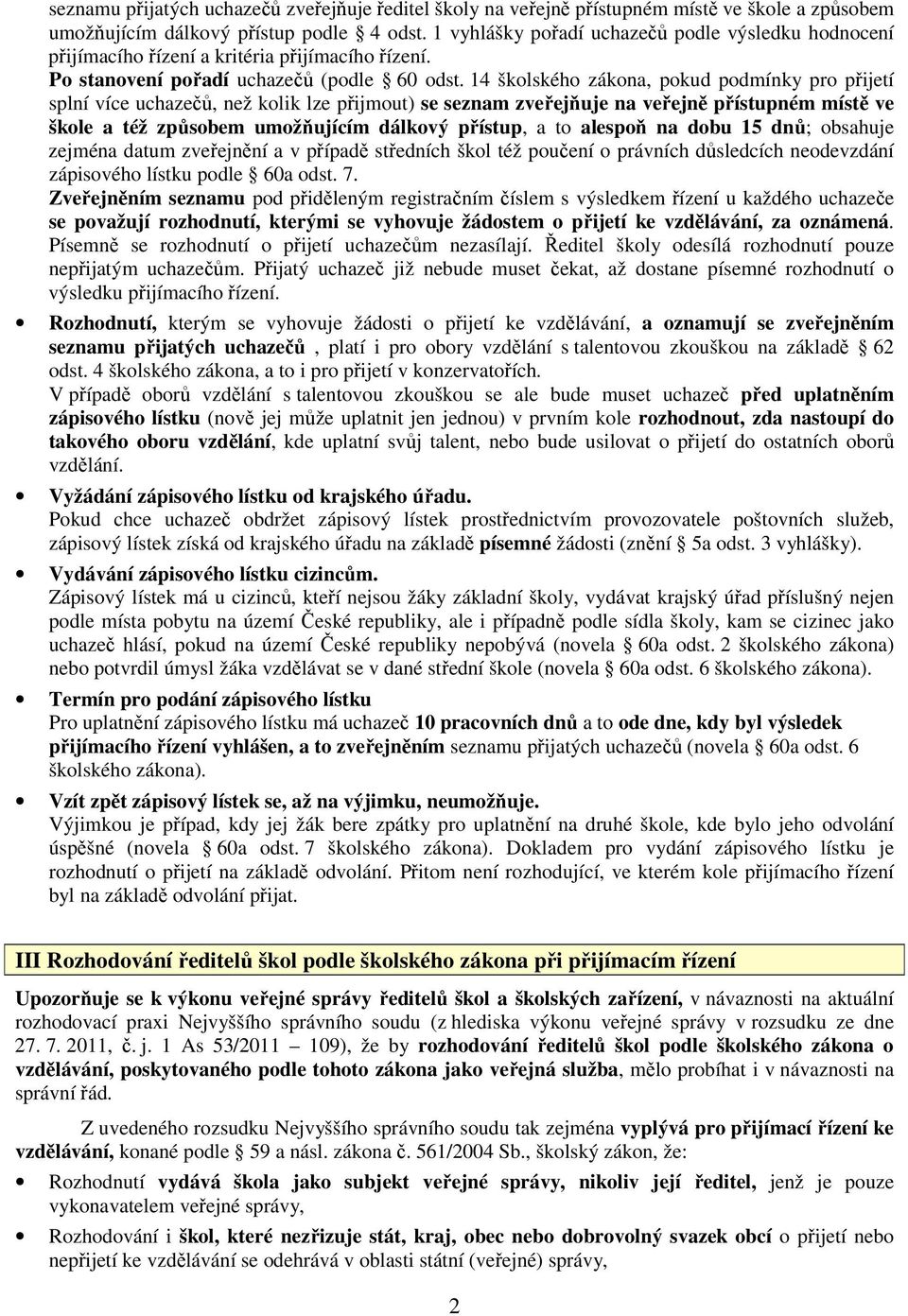 14 školského zákona, pokud podmínky pro přijetí splní více uchazečů, než kolik lze přijmout) se seznam zveřejňuje na veřejně přístupném místě ve škole a též způsobem umožňujícím dálkový přístup, a to