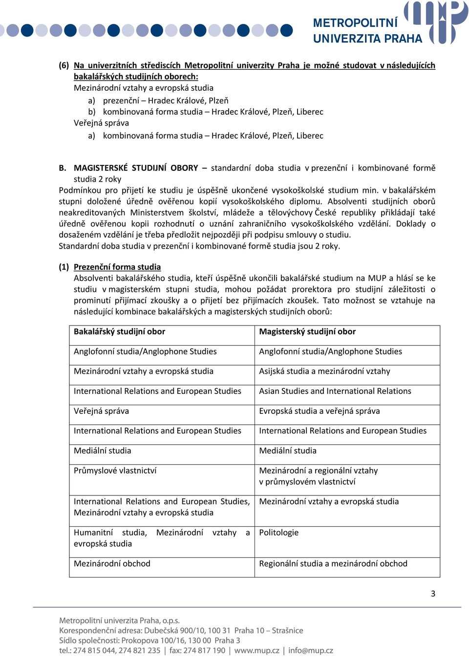 MAGISTERSKÉ STUDIJNÍ OBORY standardní doba studia v prezenční i kombinované formě studia 2 roky Podmínkou pro přijetí ke studiu je úspěšně ukončené vysokoškolské studium min.