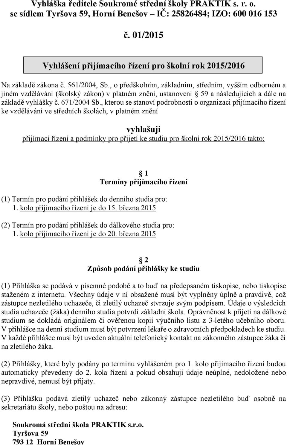 , o předškolním, základním, středním, vyšším odborném a jiném vzdělávání (školský zákon) v platném znění, ustanovení 59 a následujících a dále na základě vyhlášky č. 671/2004 Sb.