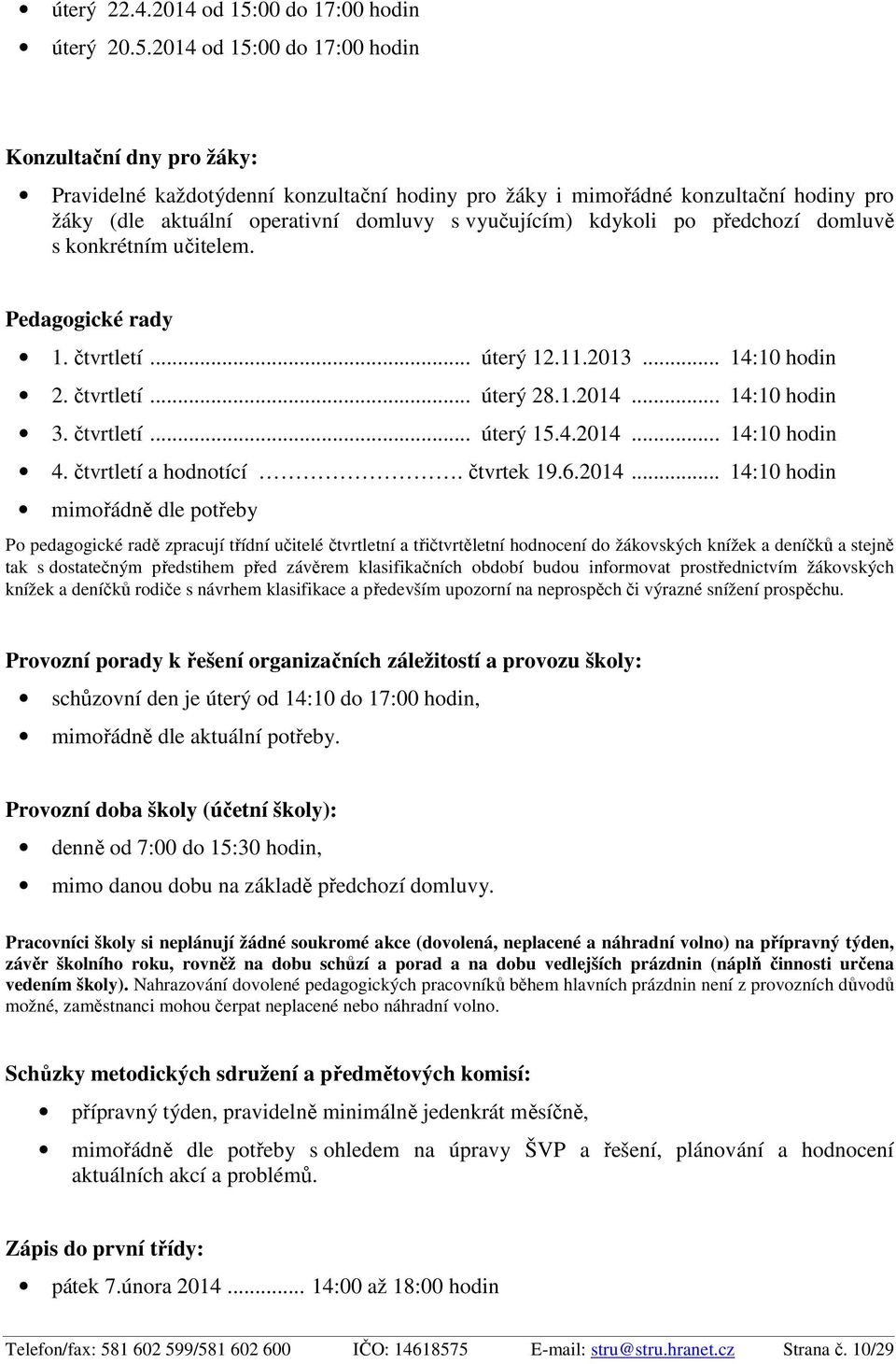 2014 od 15:00 do 17:00 hodin Konzultační dny pro žáky: Pravidelné každotýdenní konzultační hodiny pro žáky i mimořádné konzultační hodiny pro žáky (dle aktuální operativní domluvy s vyučujícím)