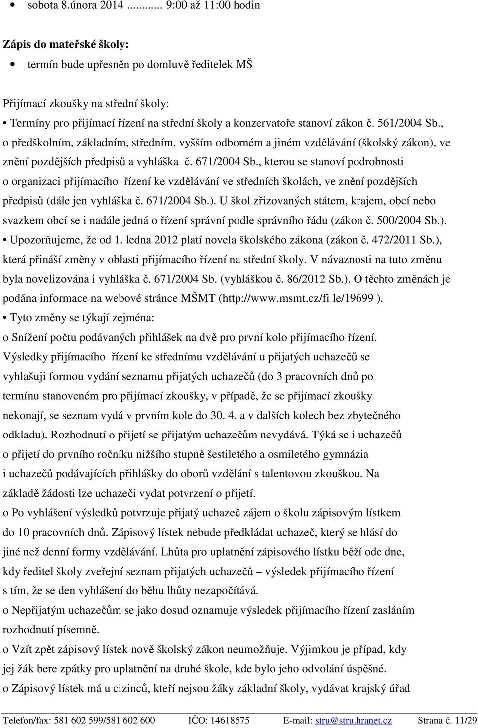 zákon č. 561/2004 Sb., o předškolním, základním, středním, vyšším odborném a jiném vzdělávání (školský zákon), ve znění pozdějších předpisů a vyhláška č. 671/2004 Sb.