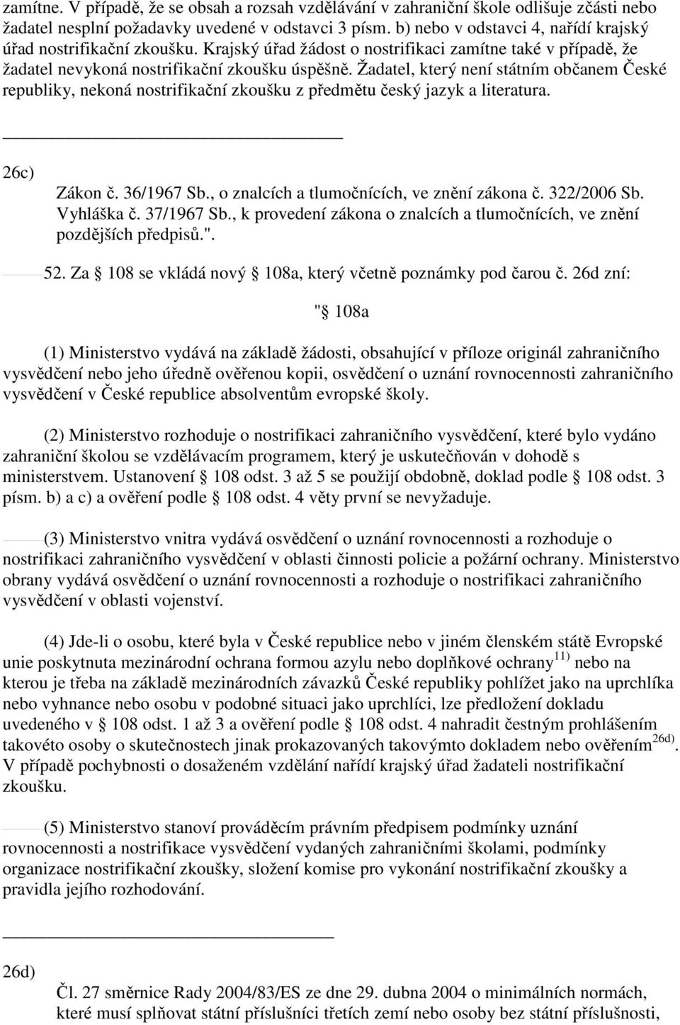 Žadatel, který není státním občanem České republiky, nekoná nostrifikační zkoušku z předmětu český jazyk a literatura. 26c) Zákon č. 36/1967 Sb., o znalcích a tlumočnících, ve znění zákona č.