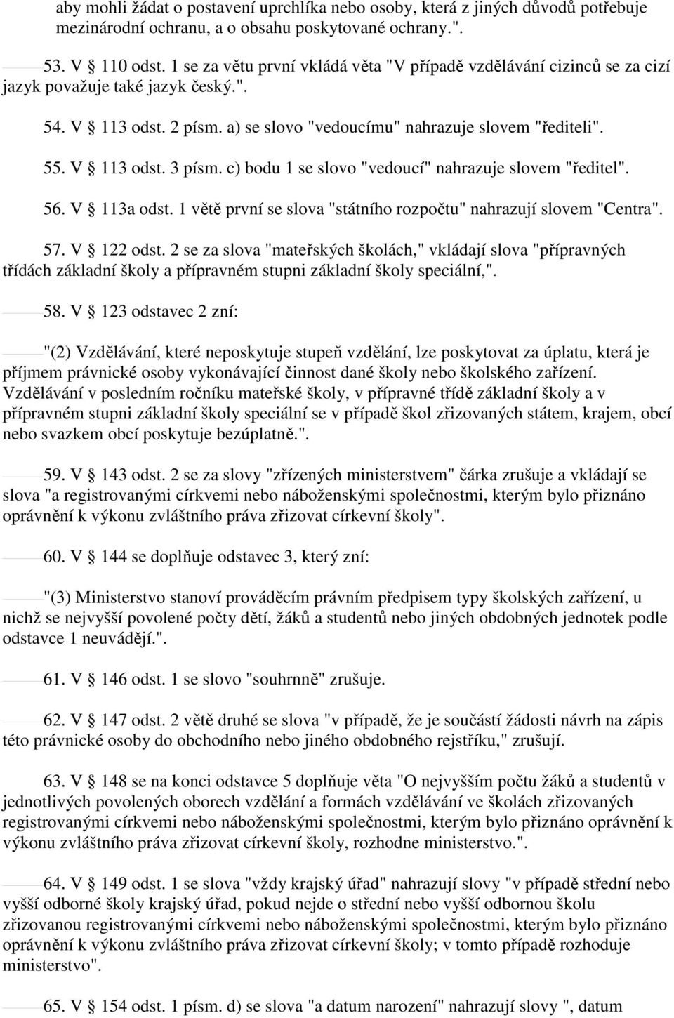 c) bodu 1 se slovo "vedoucí" nahrazuje slovem "ředitel". 56. V 113a odst. 1 větě první se slova "státního rozpočtu" nahrazují slovem "Centra". 57. V 122 odst.