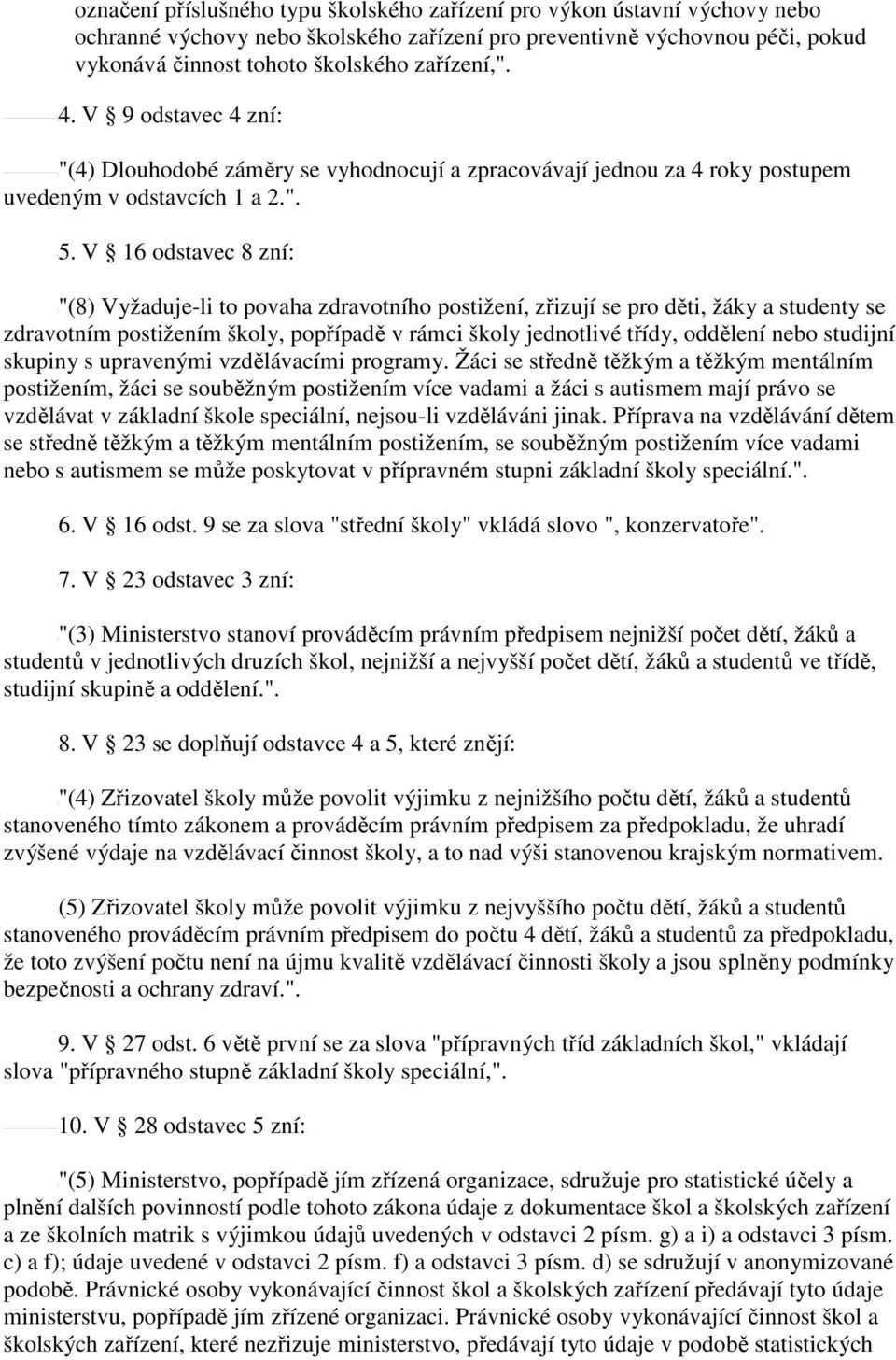 V 16 odstavec 8 zní: "(8) Vyžaduje-li to povaha zdravotního postižení, zřizují se pro děti, žáky a studenty se zdravotním postižením školy, popřípadě v rámci školy jednotlivé třídy, oddělení nebo