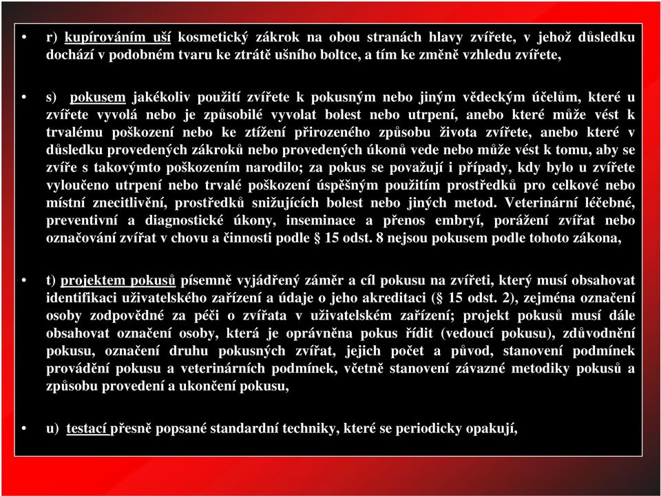 které v dsledku provedených zákrok nebo provedených úkon vede nebo mže vést k tomu, aby se zvíe s takovýmto poškozením narodilo; za pokus se považují i pípady, kdy bylo u zvíete vyloueno utrpení nebo