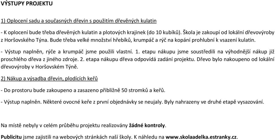 - Výstup naplněn, rýče a krumpáč jsme použili vlastní. 1. etapu nákupu jsme soustředili na výhodnější nákup již proschlého dřeva z jiného zdroje. 2. etapa nákupu dřeva odpovídá zadání projektu.