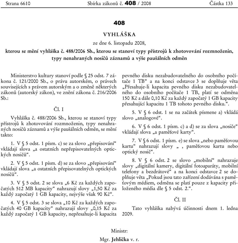 , o právu autorském, o právech souvisejících s právem autorským a o změně některých zákonů (autorský zákon), ve znění zákona č. 216/2006 Sb.: Čl. I Vyhláška č. 488/2006 Sb.