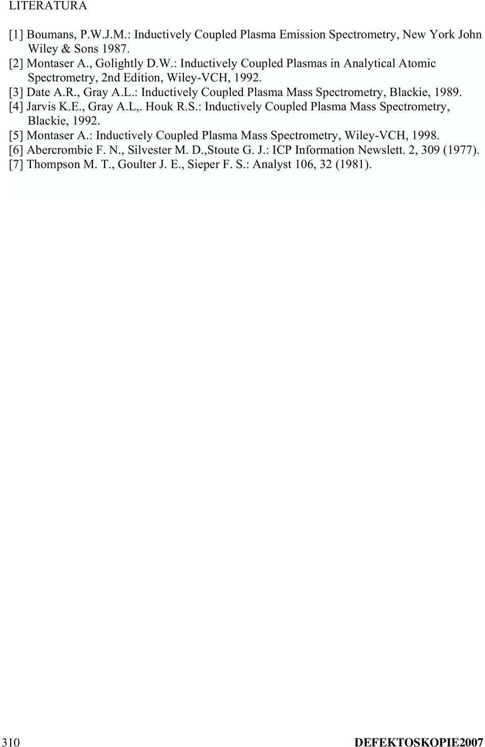 [5] Montaser A.: Inductively Coupled Plasma Mass Spectrometry, Wiley-VCH, 1998. [6] Abercrombie F. N., Silvester M. D.,Stoute G. J.: ICP Information Newslett.