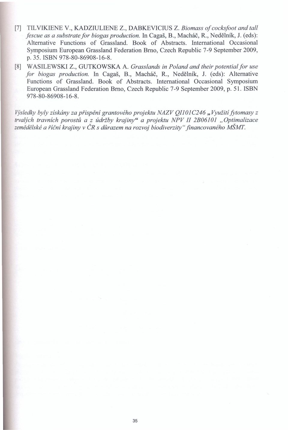 [8] WASILEWSKI Z., GUTKOWSKA A. Grasslands in Poland and their potential for use for biogas production. In Cagaš, B., Macháč, R., Nedělník, J. (eds): Alternative Functions of Grassland.