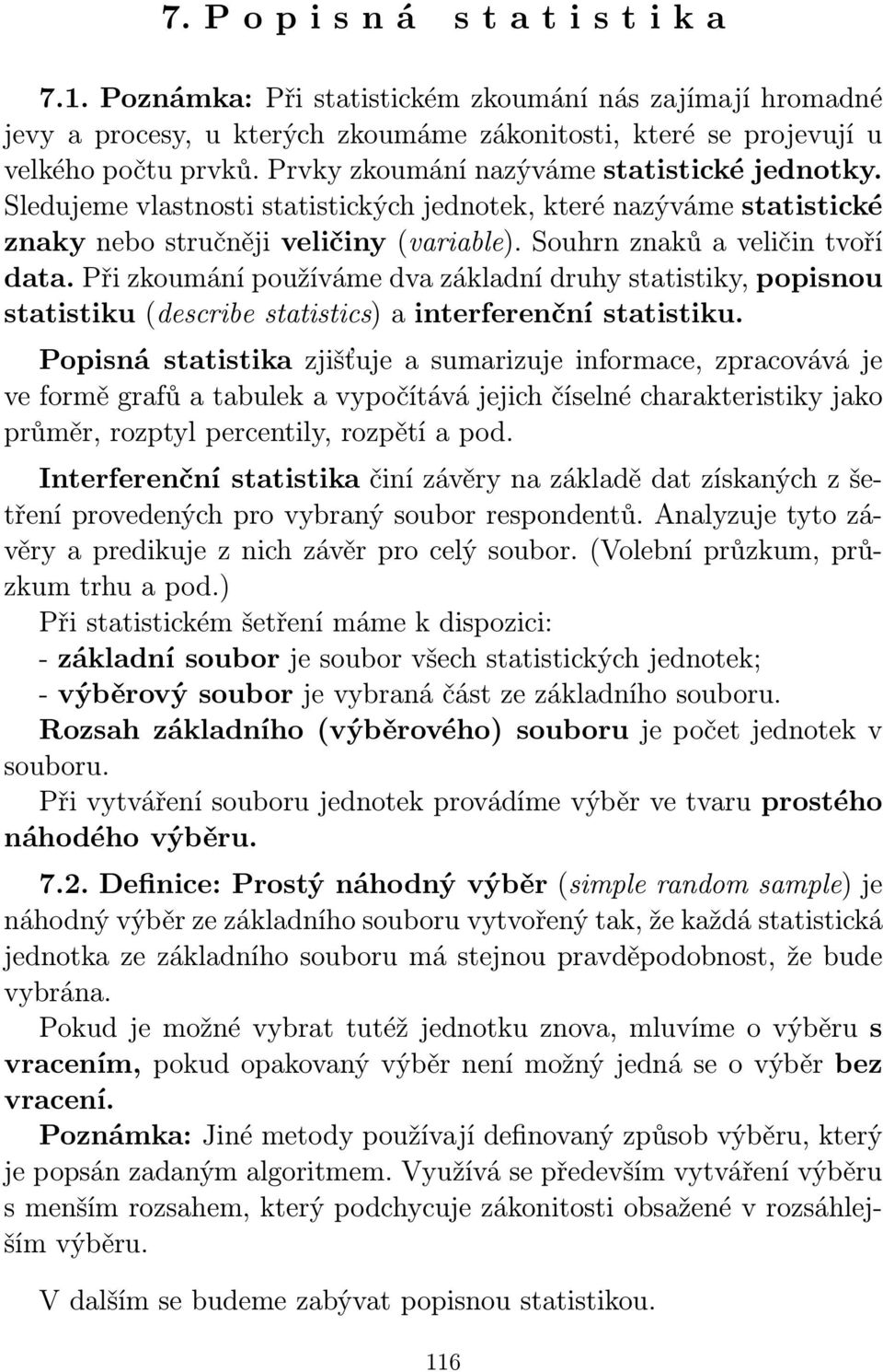 Při zkoumáí používáme dva základí druhy statistiky, popisou statistiku (describe statistics) a iterferečí statistiku.