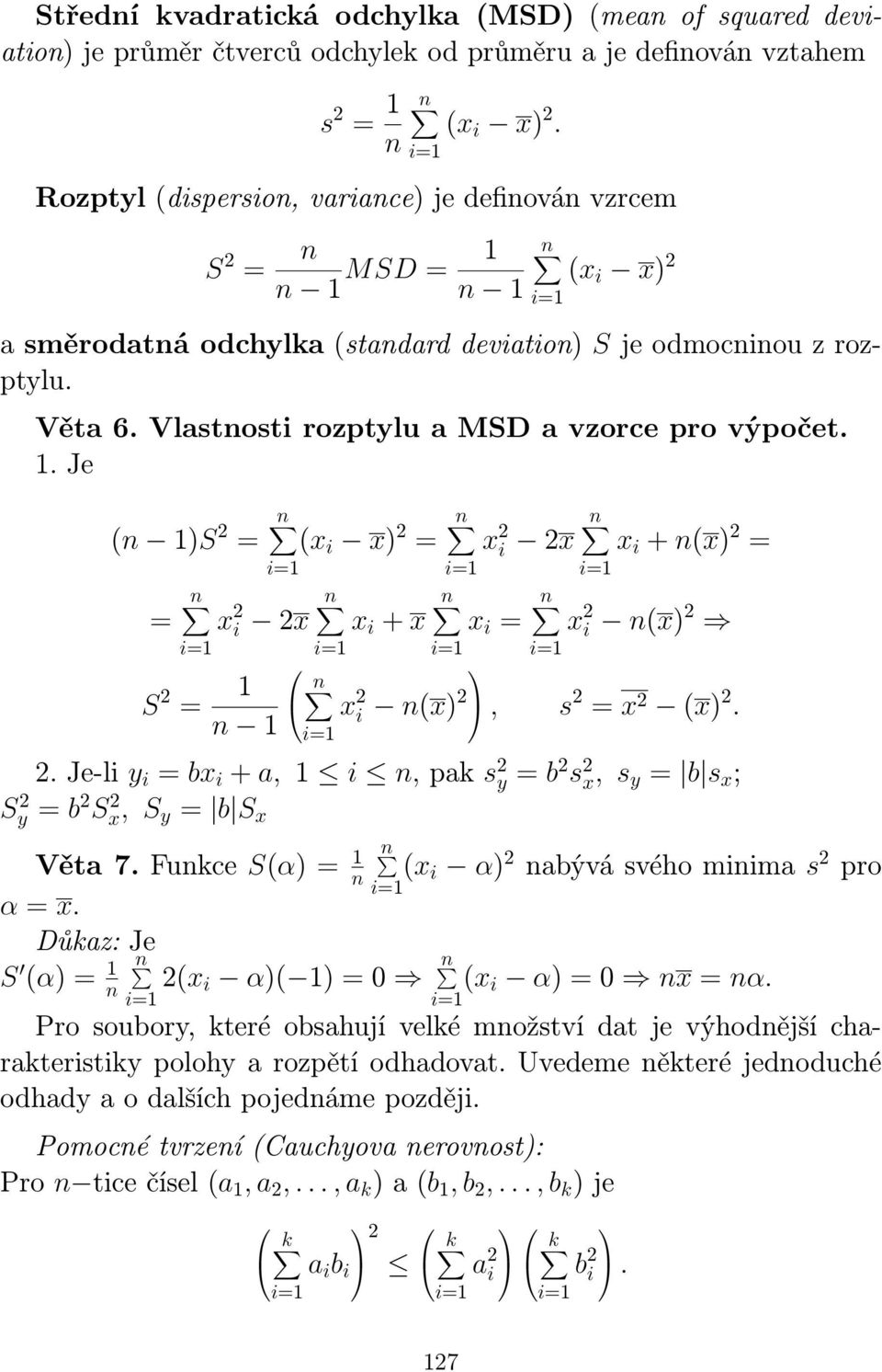 . Je ( )S 2 = (x i x) 2 = x 2 i 2x x i + (x) 2 = = S 2 = x 2 i 2x x i + x x i = x 2 i (x) 2 x 2 i (x) 2, s 2 = x 2 (x) 2. 2. Je-li y i = bx i + a, i, pak s 2 y = b 2 s 2 x, s y = b s x ; S 2 y = b 2 S 2 x, S y = b S x Věta 7.