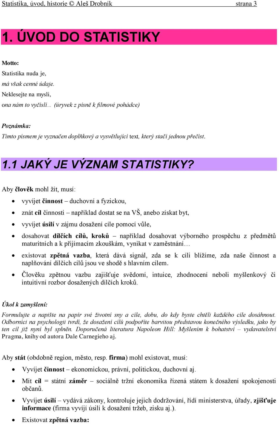 Aby člověk mohl žít, musí: vyvíjet činnost duchovní a fyzickou, znát cíl činnosti například dostat se na VŠ, anebo získat byt, vyvíjet úsilí v zájmu dosažení cíle pomocí vůle, dosahovat dílčích cílů,