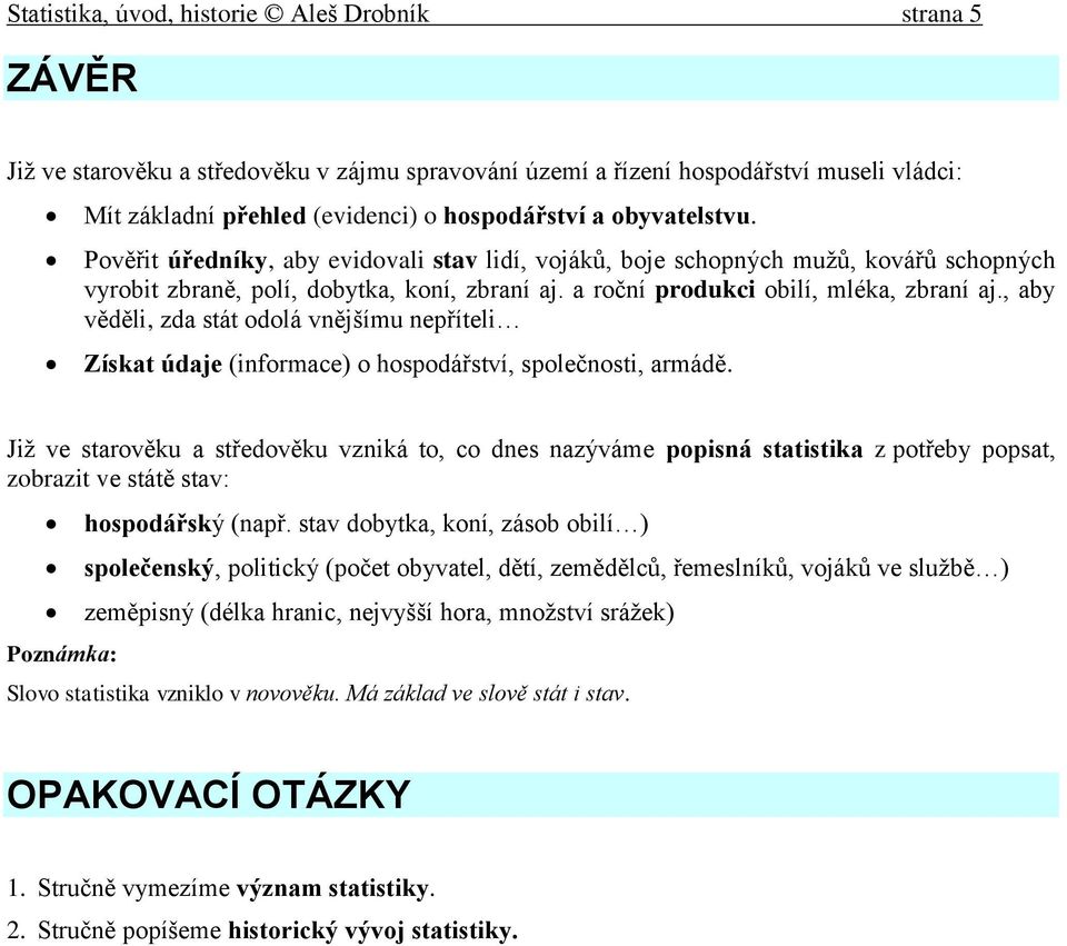 , aby věděli, zda stát odolá vnějšímu nepříteli Získat údaje (informace) o hospodářství, společnosti, armádě.