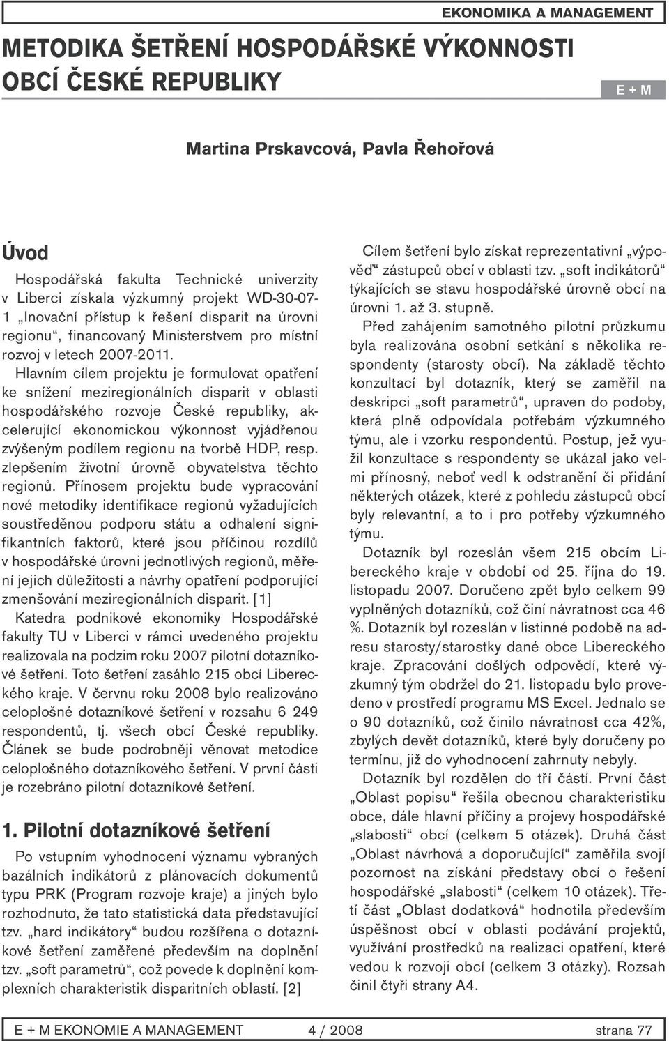 Hlavním cílem projektu je formulovat opatření ke snížení meziregionálních disparit v oblasti hospodářského rozvoje České republiky, akcelerující ekonomickou výkonnost vyjádřenou zvýšeným podílem