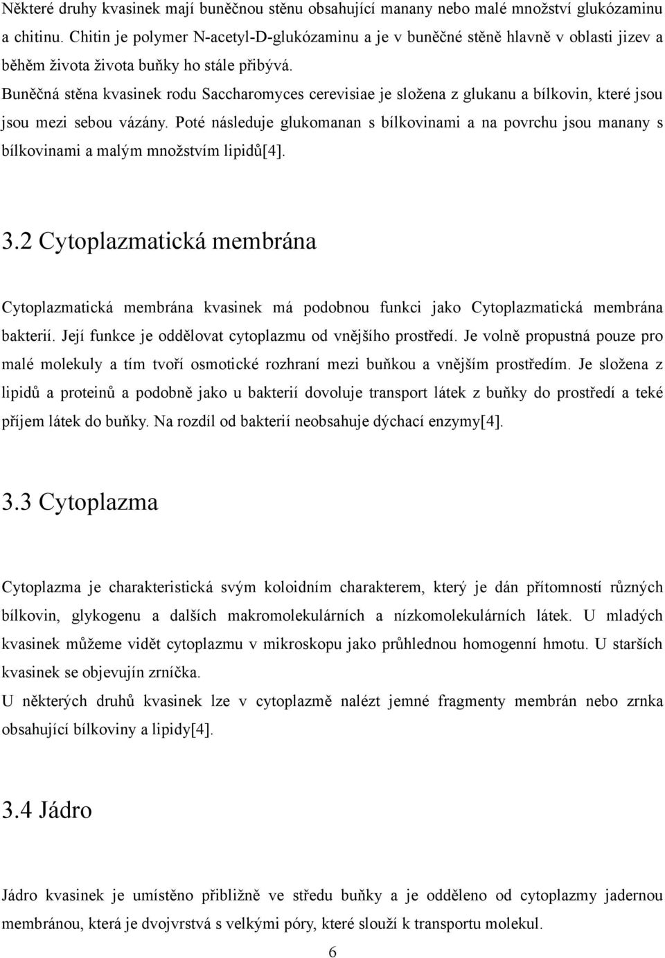 Buněčná stěna kvasinek rodu Saccharomyces cerevisiae je složena z glukanu a bílkovin, které jsou jsou mezi sebou vázány.