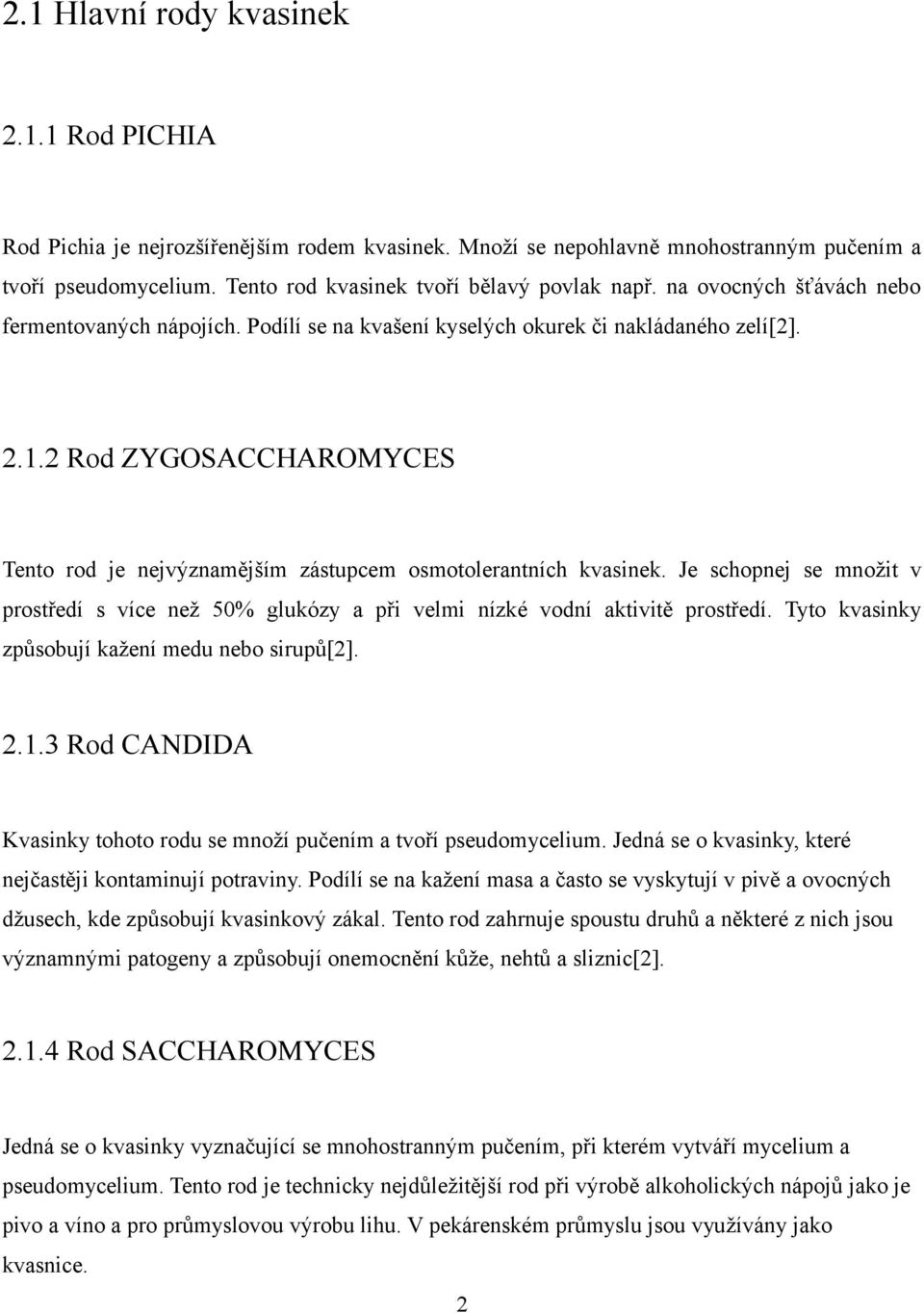 2 Rod ZYGOSACCHAROMYCES Tento rod je nejvýznamějším zástupcem osmotolerantních kvasinek. Je schopnej se množit v prostředí s více než 50% glukózy a při velmi nízké vodní aktivitě prostředí.