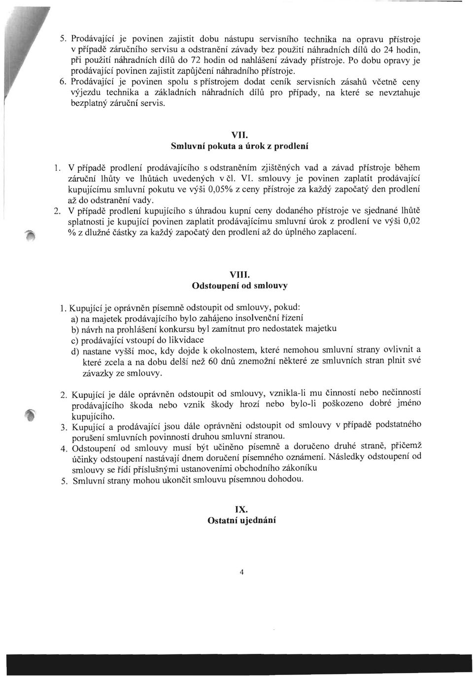 Prodavajici je povinen spolu s pfistrojem dodat cenik servisnich zasahu vcetne ceny ryjezdu technika a zakladnich namadnich duu pro pfipady, na ktere se nevztahuje bezplatny zarucni servis. VII.