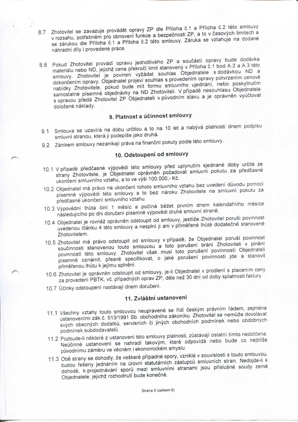 8.8 Pokud Zhotovitel provadi opravu jednotliveho ZP a soucasti opravy bude dodavka materialu nebo ND, jejichz cena pfekroci limit stanoveny v Pfiloha c.1 bod A.2 a A.