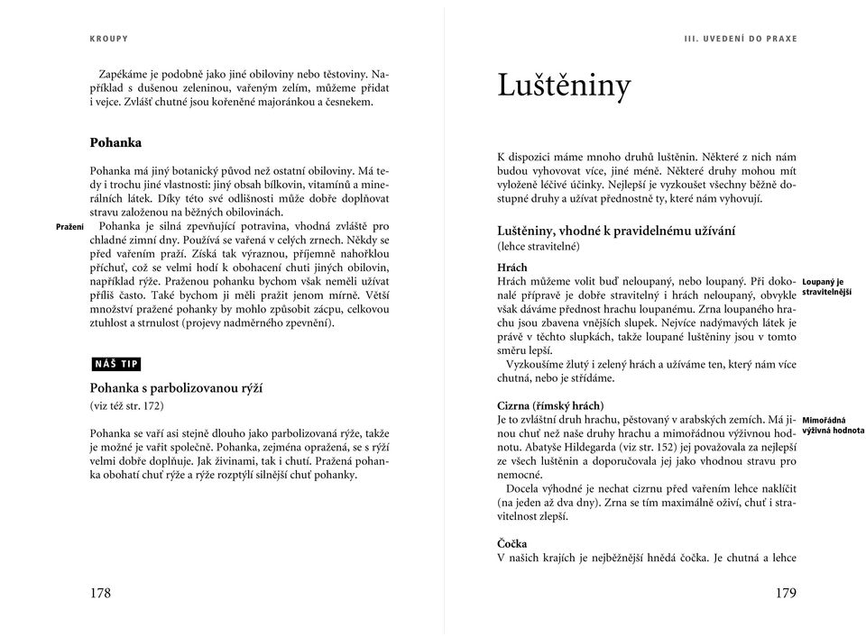 Má tedy i trochu jiné vlastnosti: jin obsah bílkovin, vitamínû a minerálních látek. Díky této své odli nosti mûïe dobfie doplàovat stravu zaloïenou na bûïn ch obilovinách.