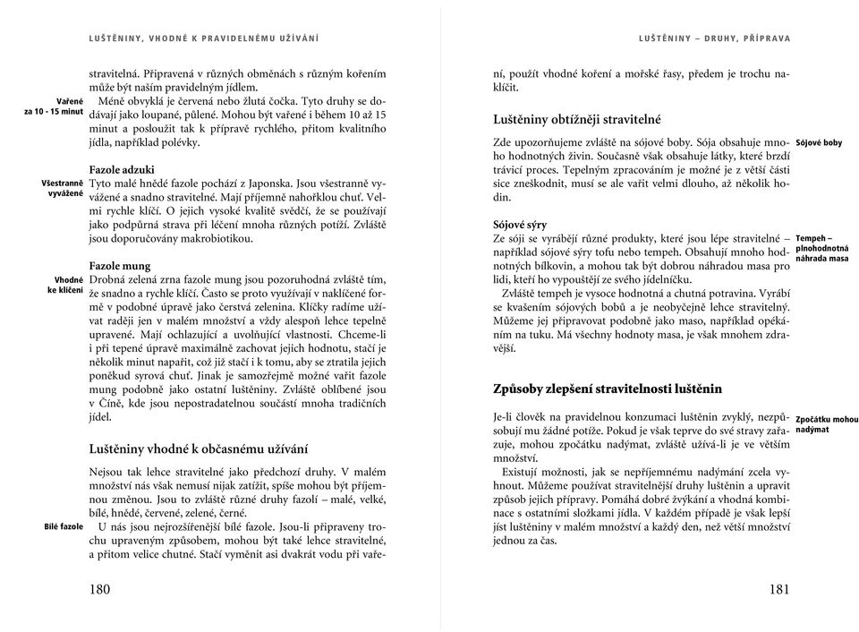 Mohou b t vafiené i bûhem 10 aï 15 minut a poslouïit tak k pfiípravû rychlého, pfiitom kvalitního jídla, napfiíklad polévky. Fazole adzuki Tyto malé hnûdé fazole pochází z Japonska.