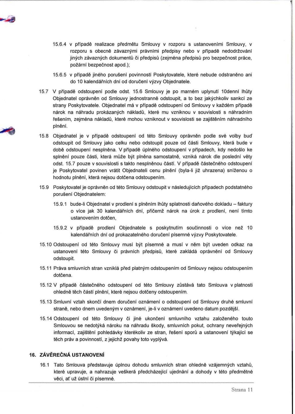 5 v pripade jineho poruaeni povinnosti Poskytovatele, ktere nebude odstraneno ani do 10 kalendarnich dni od dorueeni vyzvy Objednatele. 15.