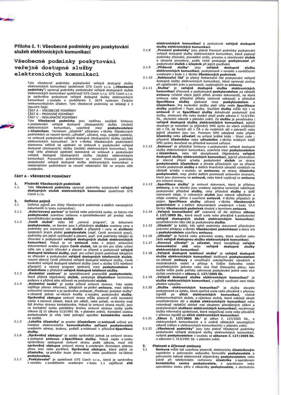 dostupne sluiby elektronickych komunikaci spolecnosti GTS Czech s.r.o. ( Vseobecne podminky") upravuji podminky poskytovani vefejne dostupnich sluieb elektronickych komunikaci spolecnosti GTS Czech s.