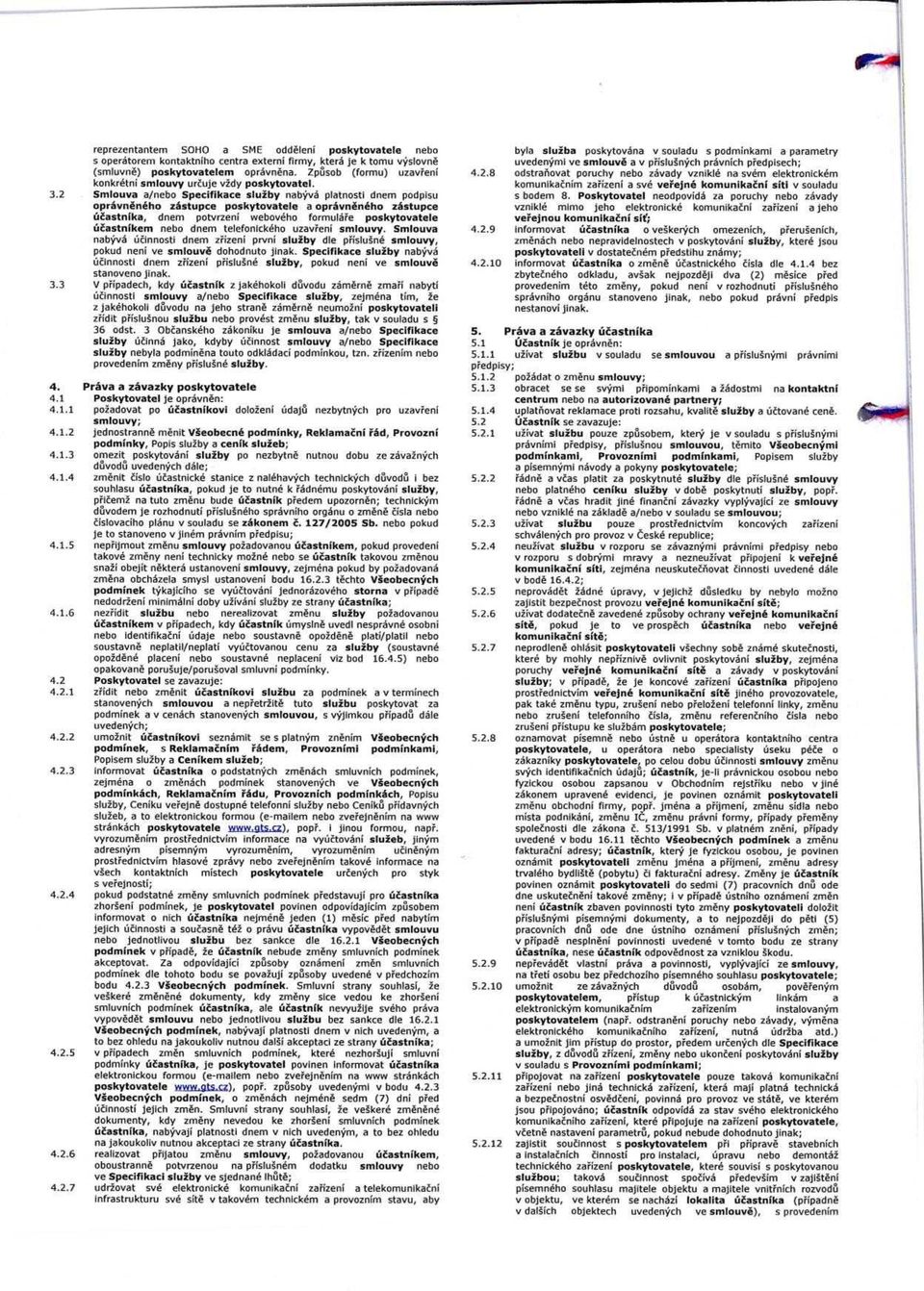 2 Smiouva a/nebo Specifikace sluiby nabyva platnosti dnem podpisu opravneneho zastupce poskytovatele a opravneneho zastupce uiastnika, dnem potvrzeni weboveho formulate poskytovatele uiastnikem nebo