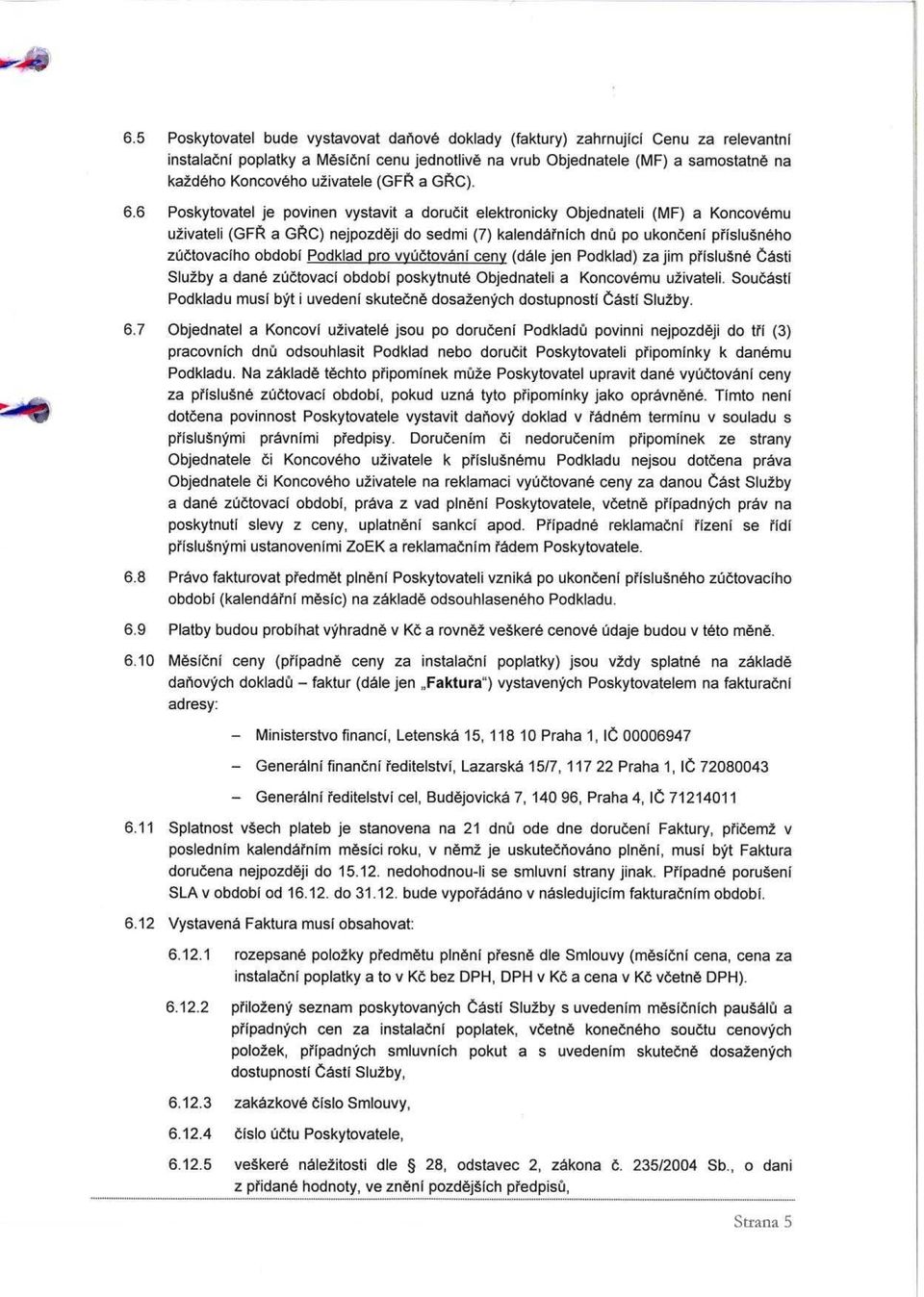 6 Poskytovatel je povinen vystavit a dorucit elektronicky Objednateli (ME) a Koncovemu u2ivateli (GFA a GRC) nejpozdeji do sedmi (7) kalendarnich dnu po ukonceni prisiu neho zuctovaciho obdobi