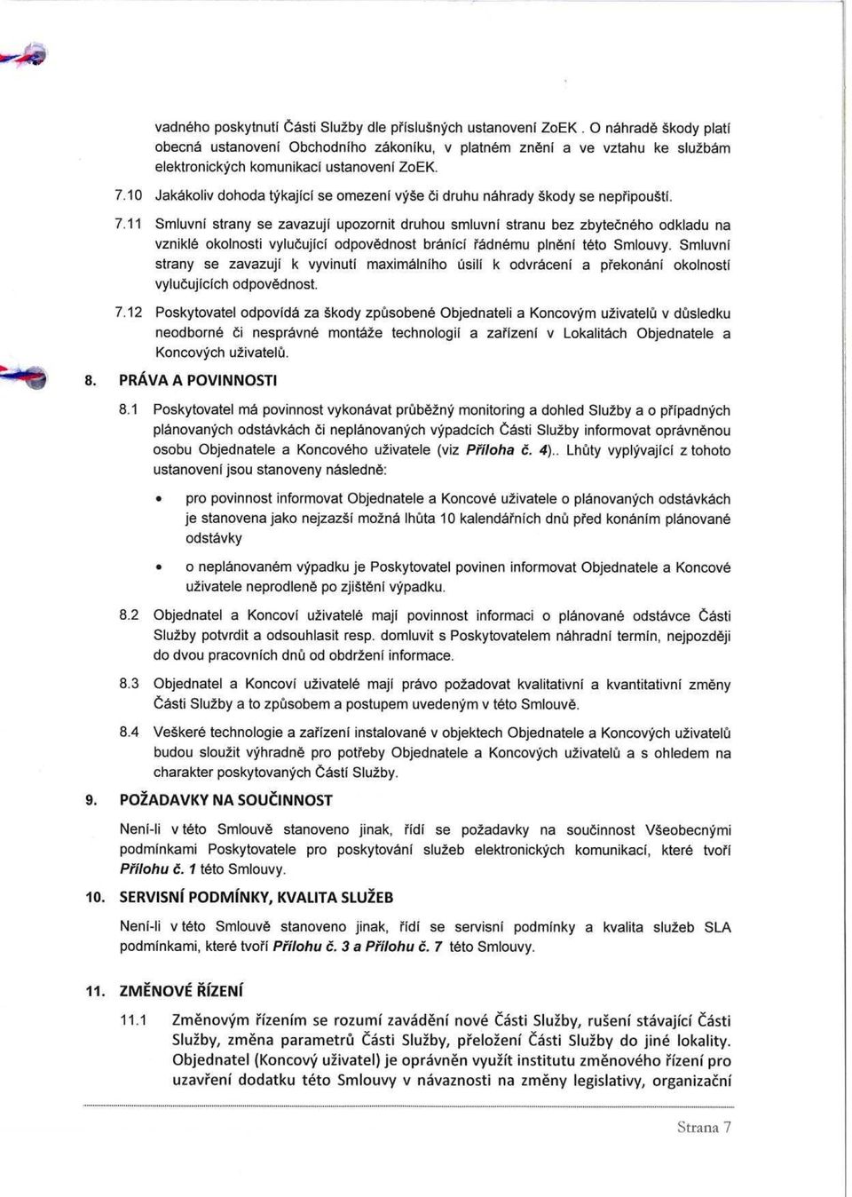 10 Jakakoliv dohoda tykajici se omezenf vyse ci druhu nahrady skody se nepripouati. 7.