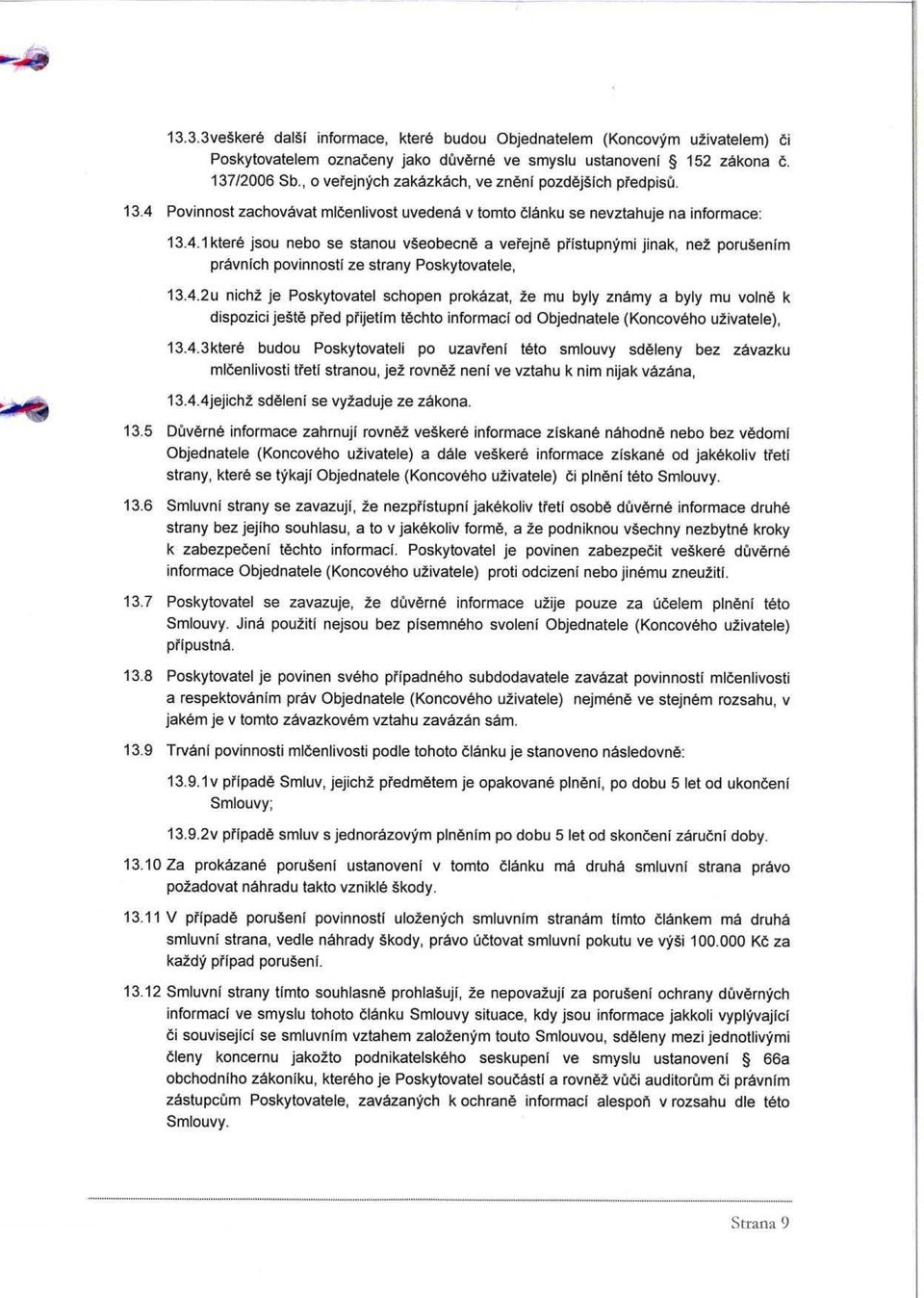 4.2u niche je Poskytovatel schopen prokazat, ze mu byly znamy a byly mu volne k dispozici jeete pred prijetim techto informaci od Objednatele (Koncoveho uzivatele), 13.4.3ktere budou Poskytovateli po uzavreni teto smlouvy sdeleny bez zavazku mlcenlivosti treti stranou, jet rovnez neni ve vztahu k nim nijak vazana, 13.