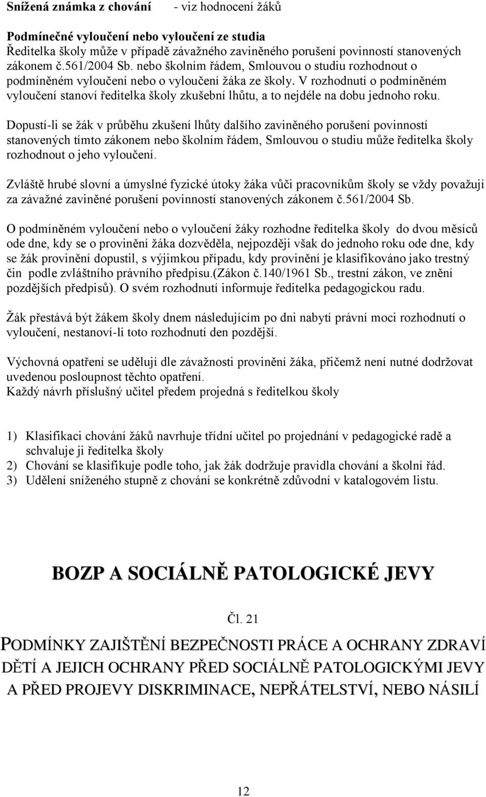 V rozhodnutí o podmíněném vyloučení stanoví ředitelka školy zkušební lhůtu, a to nejdéle na dobu jednoho roku.