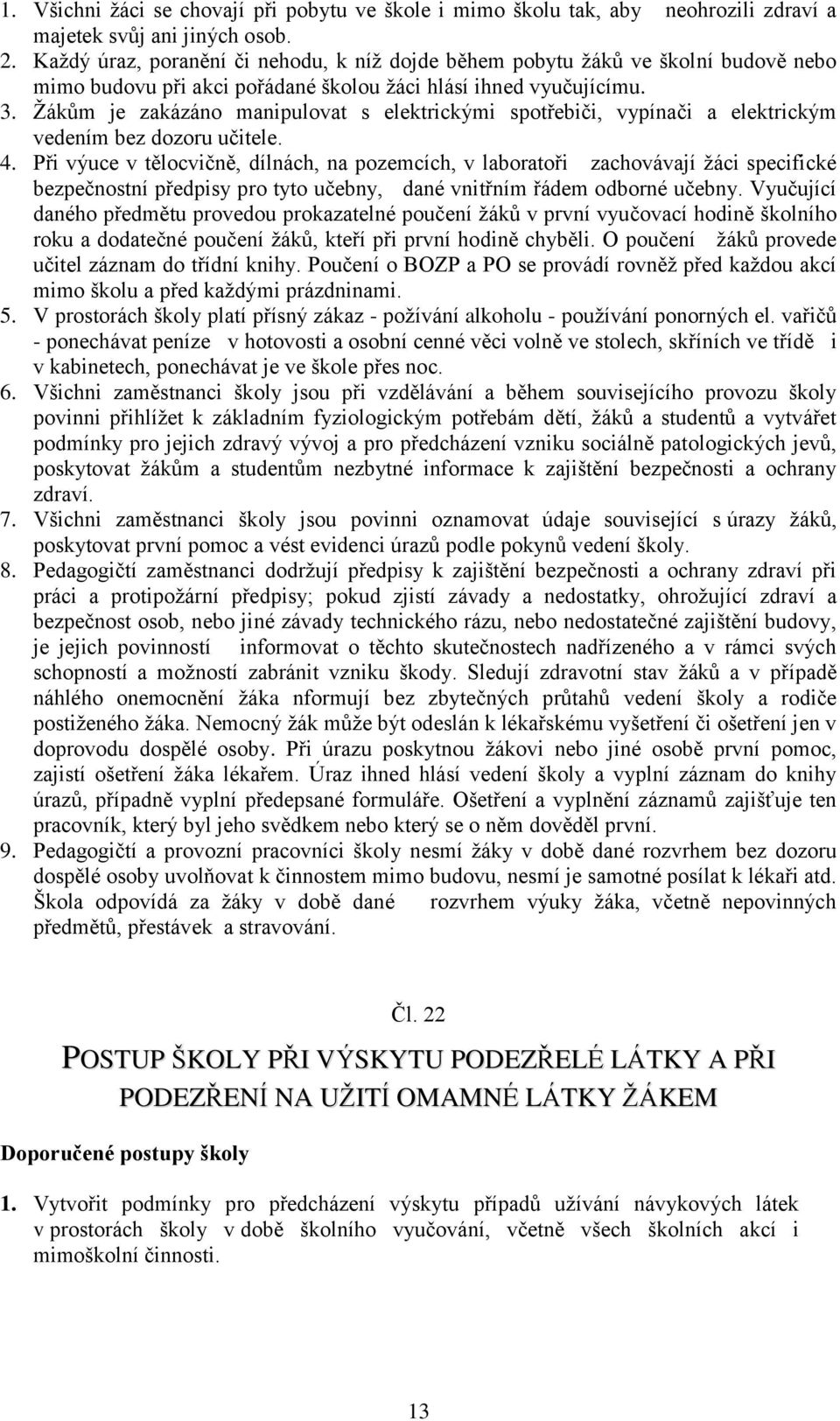 Žákům je zakázáno manipulovat s elektrickými spotřebiči, vypínači a elektrickým vedením bez dozoru učitele. 4.