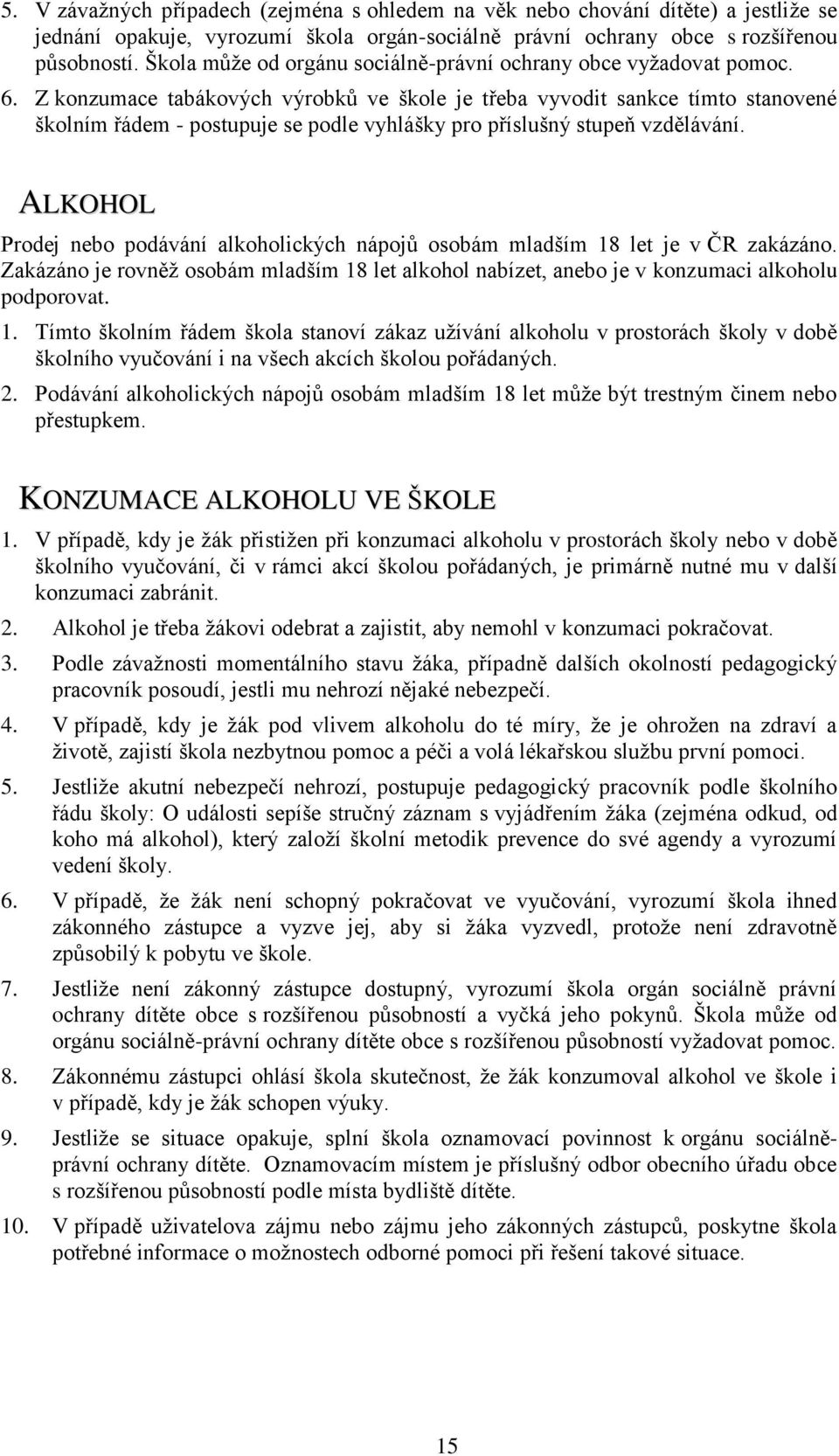 Z konzumace tabákových výrobků ve škole je třeba vyvodit sankce tímto stanovené školním řádem - postupuje se podle vyhlášky pro příslušný stupeň vzdělávání.