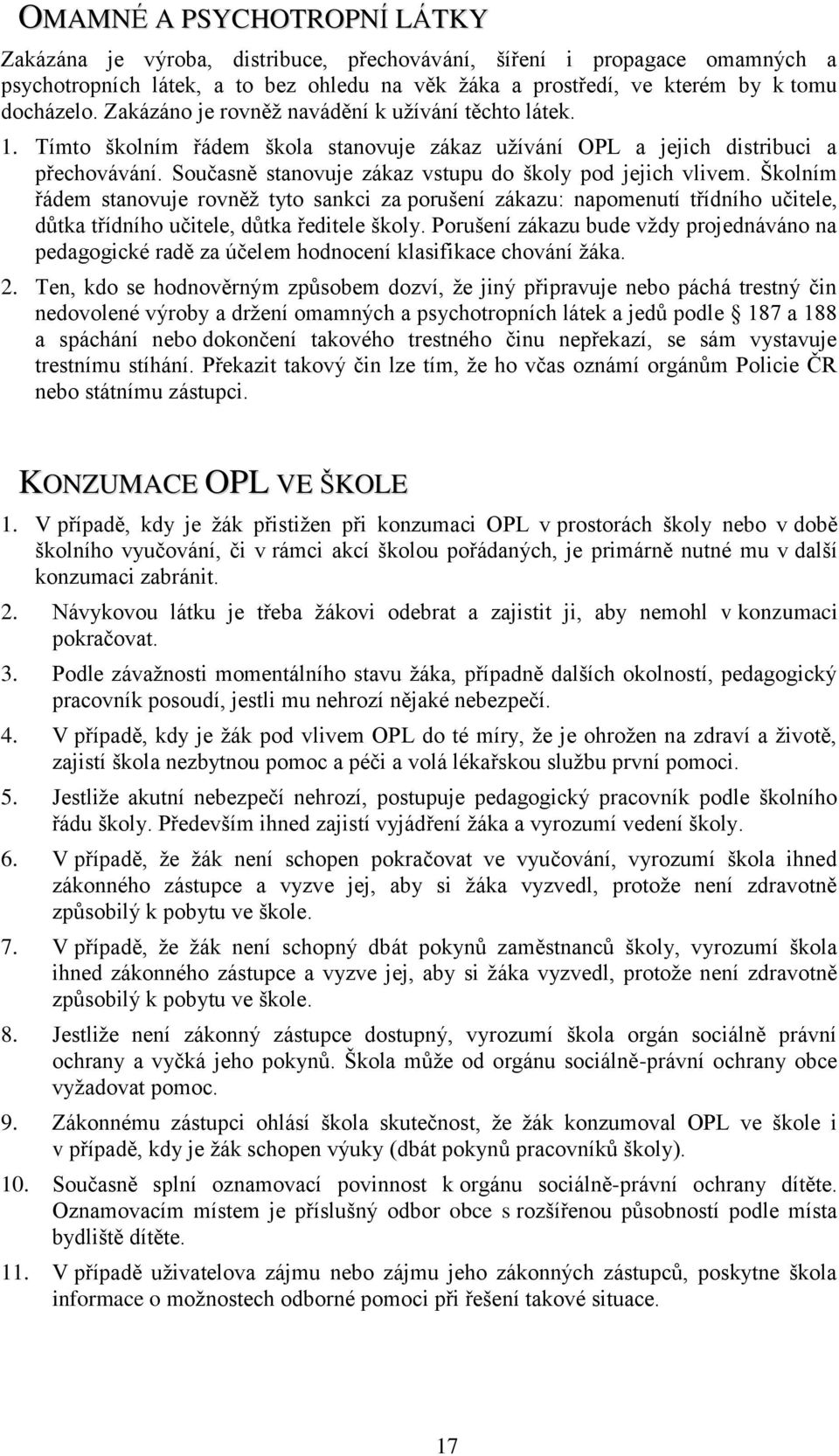 Současně stanovuje zákaz vstupu do školy pod jejich vlivem. Školním řádem stanovuje rovněž tyto sankci za porušení zákazu: napomenutí třídního učitele, důtka třídního učitele, důtka ředitele školy.