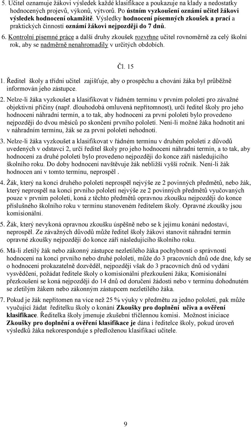 Kontrolní písemné práce a další druhy zkoušek rozvrhne učitel rovnoměrně za celý školní rok, aby se nadměrně nenahromadily v určitých obdobích. Čl. 15 1.