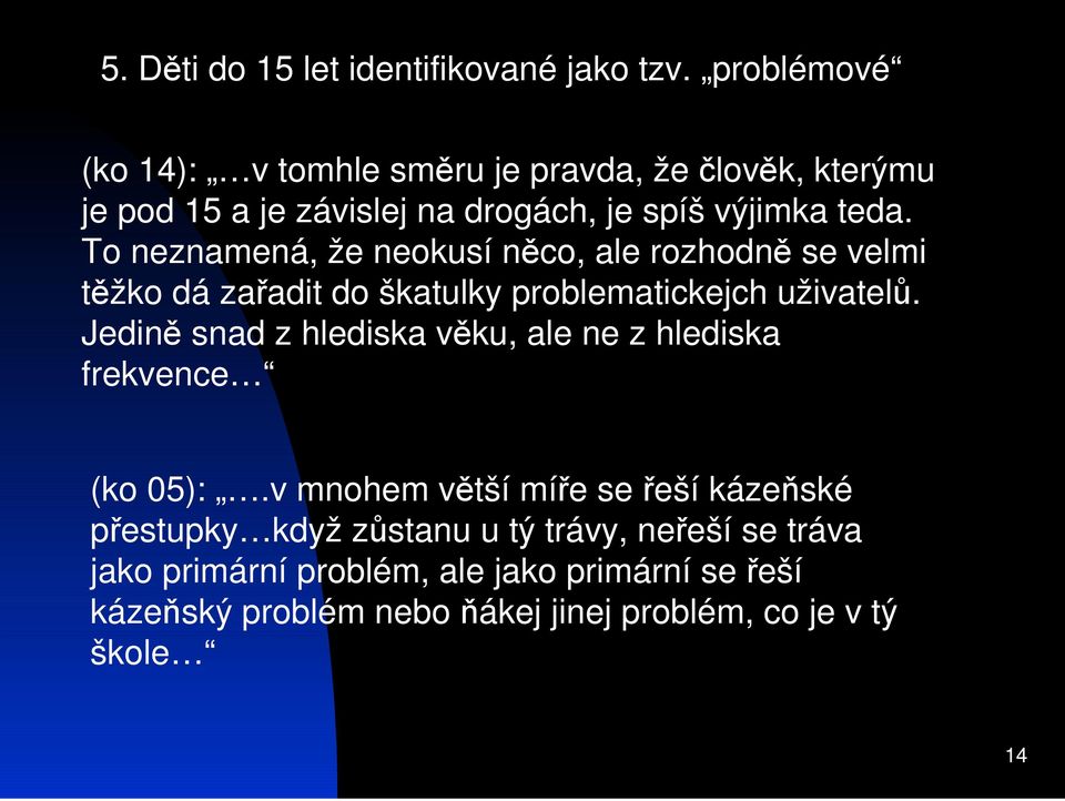 To neznamená, že neokusí nco, ale rozhodn se velmi tžko dá zaadit do škatulky problematickejch uživatel.