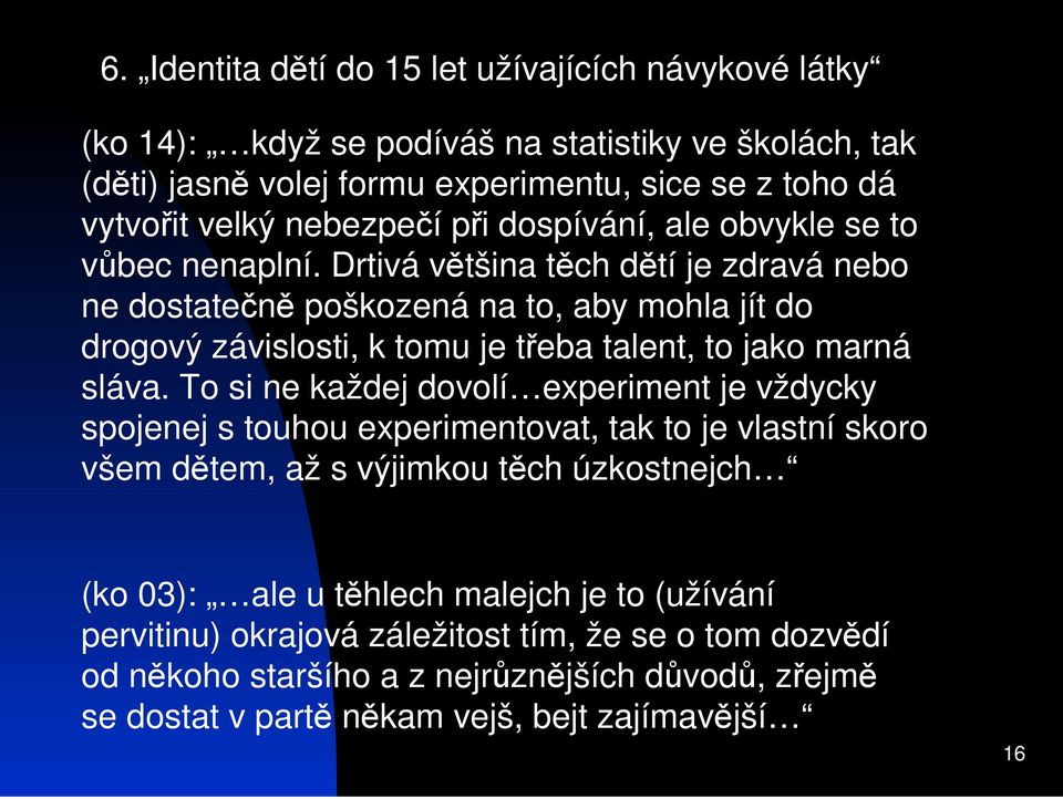 Drtivá vtšina tch dtí je zdravá nebo ne dostaten poškozená na to, aby mohla jít do drogový závislosti, k tomu je teba talent, to jako marná sláva.