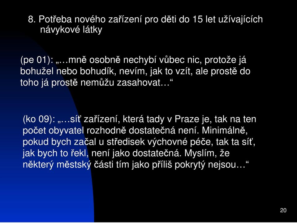 tady v Praze je, tak na ten poet obyvatel rozhodn dostatená není.