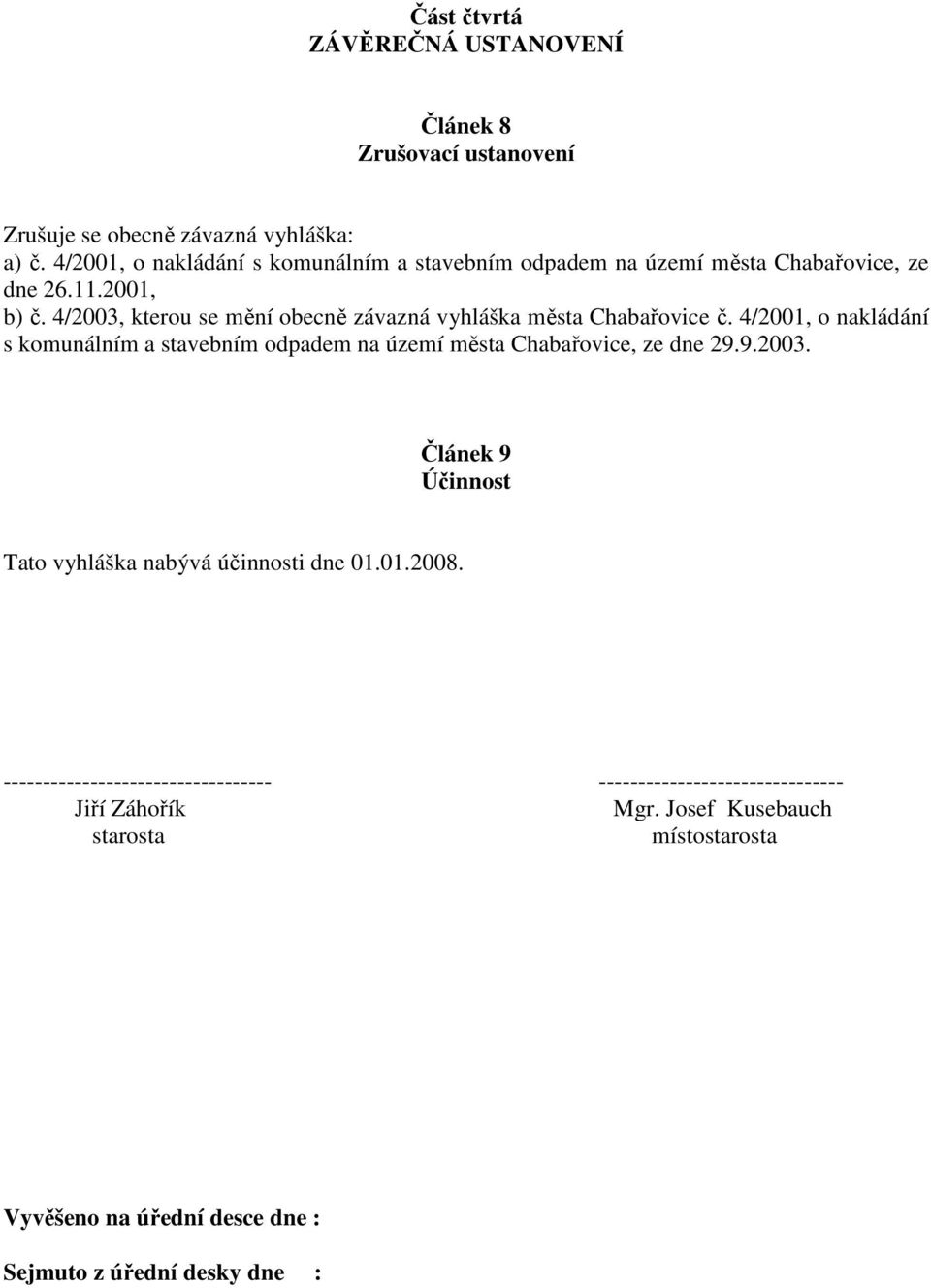 4/2003, kterou se mění obecně závazná vyhláška města č. 4/2001, o nakládání s komunálním a stavebním odpadem na území města, ze dne 29.9.2003. Článek 9 Účinnost Tato vyhláška nabývá účinnosti dne 01.