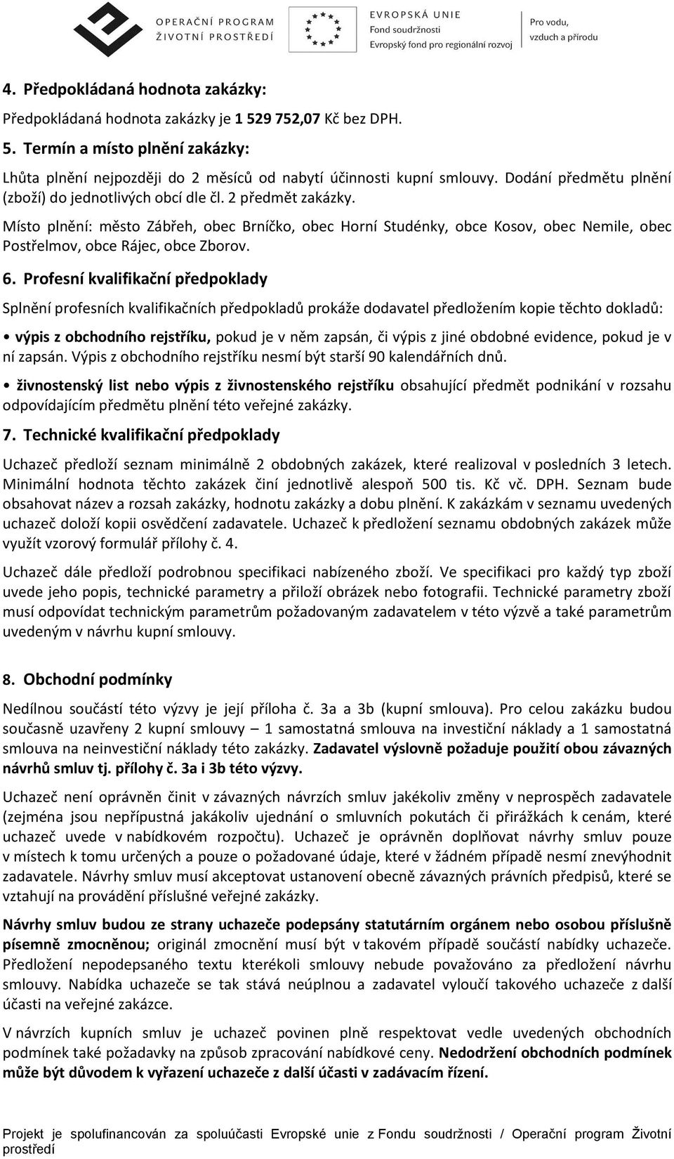 Místo plnění: město Zábřeh, obec Brníčko, obec Horní Studénky, obce Kosov, obec Nemile, obec Postřelmov, obce Rájec, obce Zborov. 6.