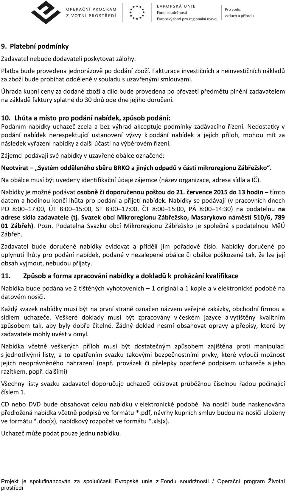 Úhrada kupní ceny za dodané zboží a dílo bude provedena po převzetí předmětu plnění zadavatelem na základě faktury splatné do 30 dnů ode dne jejího doručení. 10.