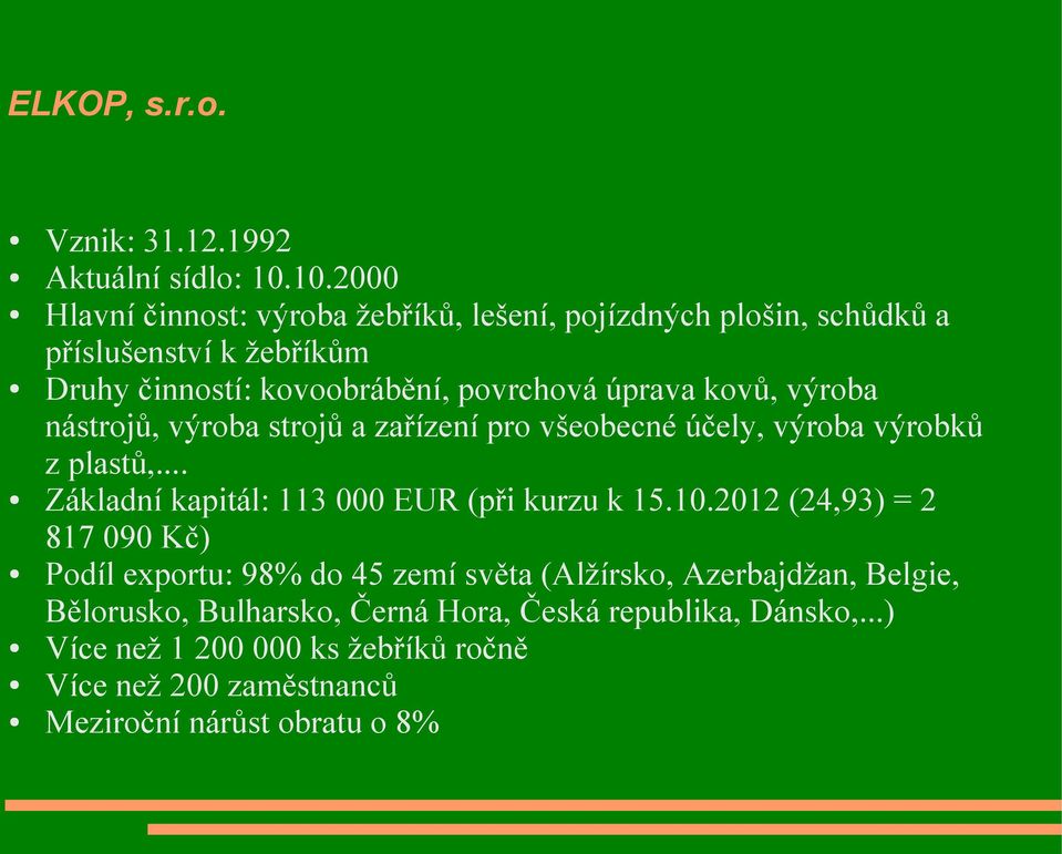 kovů, výroba nástrojů, výroba strojů a zařízení pro všeobecné účely, výroba výrobků z plastů,... Základní kapitál: 113 000 EUR (při kurzu k 15.10.