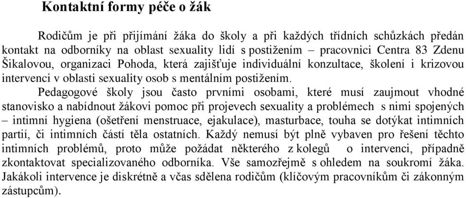 Pedagogové školy jsou často prvními osobami, které musí zaujmout vhodné stanovisko a nabídnout žákovi pomoc při projevech sexuality a problémech s nimi spojených intimní hygiena (ošetření menstruace,