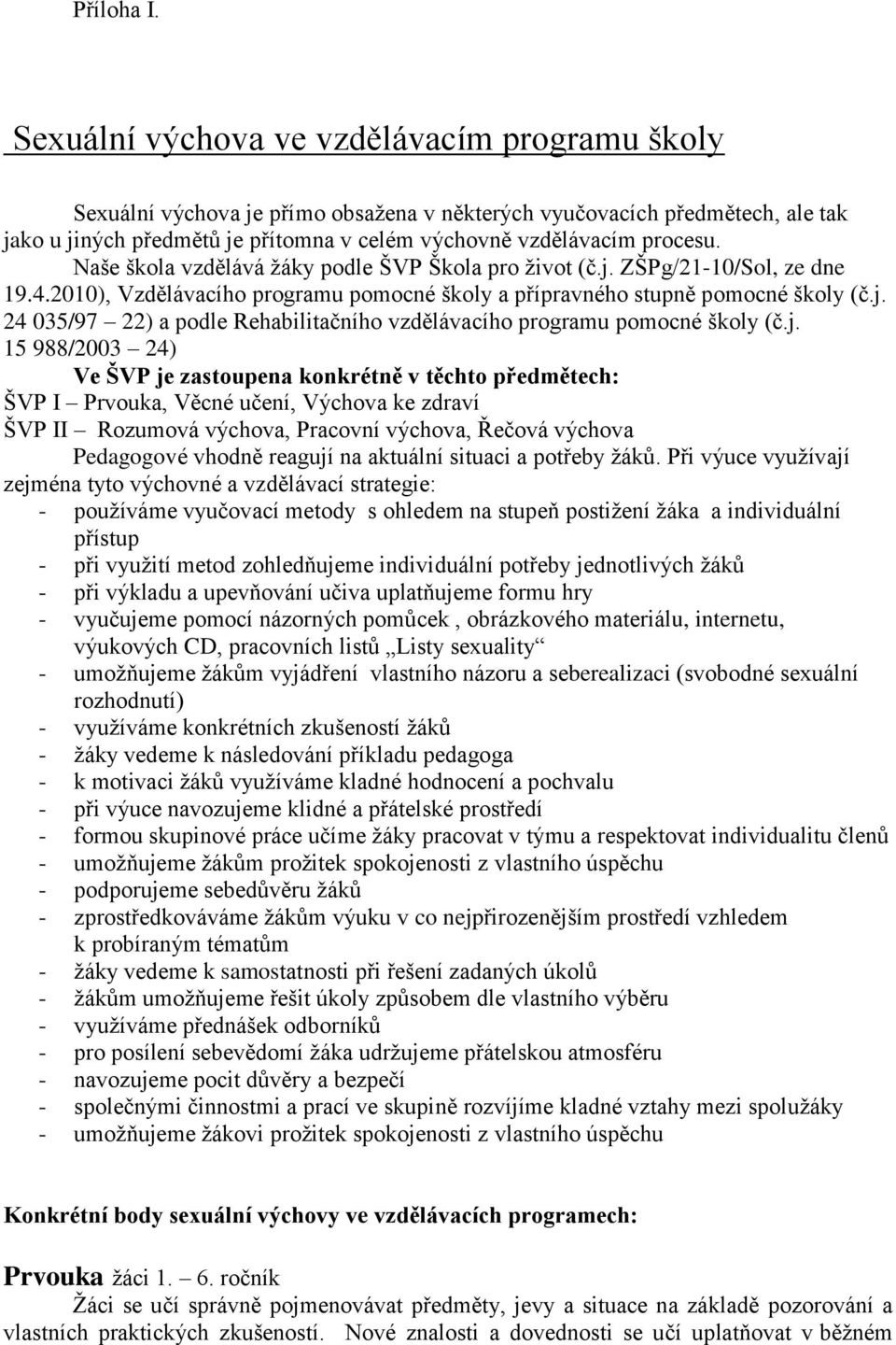 Naše škola vzdělává žáky podle ŠVP Škola pro život (č.j. ZŠPg/21-10/Sol, ze dne 19.4.2010), Vzdělávacího programu pomocné školy a přípravného stupně pomocné školy (č.j. 24 035/97 22) a podle Rehabilitačního vzdělávacího programu pomocné školy (č.