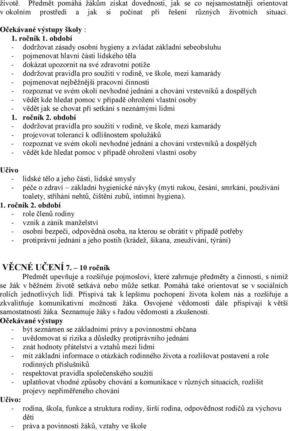 ve škole, mezi kamarády - pojmenovat nejběžnější pracovní činnosti - rozpoznat ve svém okolí nevhodné jednání a chování vrstevníků a dospělých - vědět kde hledat pomoc v případě ohrožení vlastní