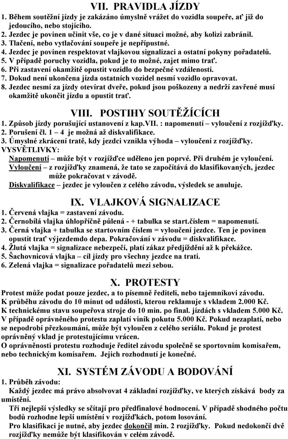 Jezdec je povinen respektovat vlajkovou signalizaci a ostatní pokyny pořadatelů. 5. V případě poruchy vozidla, pokud je to možné, zajet mimo trať. 6.